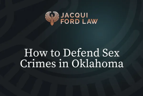 How to Defend Sex Crimes in Oklahoma