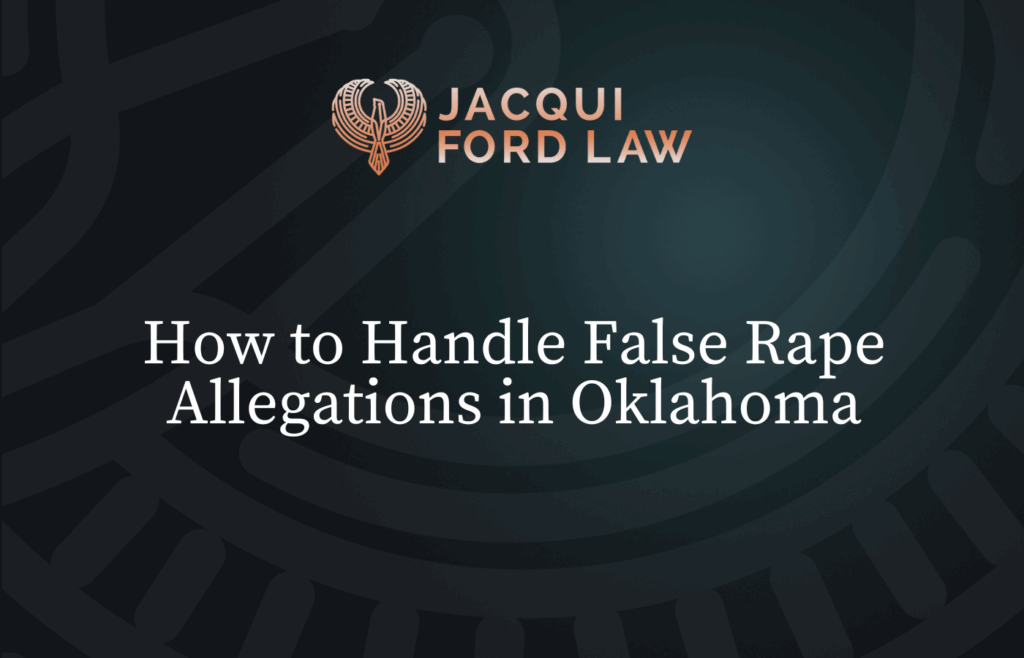 False Rape Allegations in Oklahoma - Jacqui Ford Law