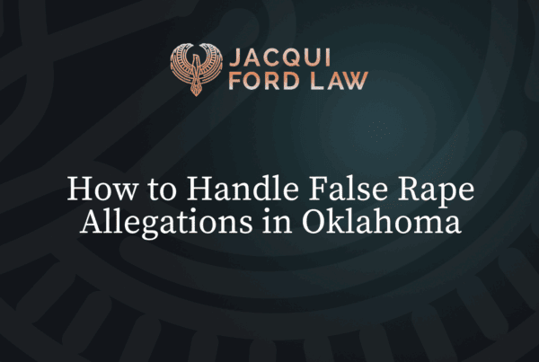 False Rape Allegations in Oklahoma - Jacqui Ford Law