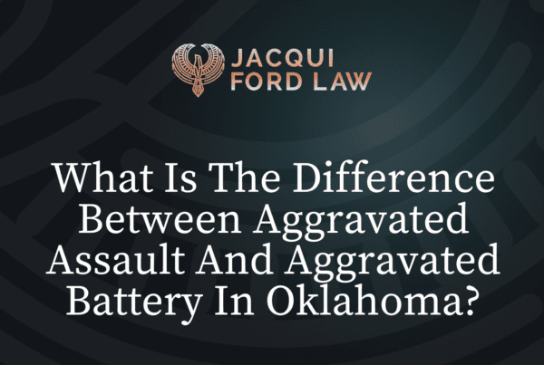 What Is The Difference Between Aggravated Assault And Aggravated Battery In Oklahoma - Jacqui Ford Law Oklahoma City Criminal Defense