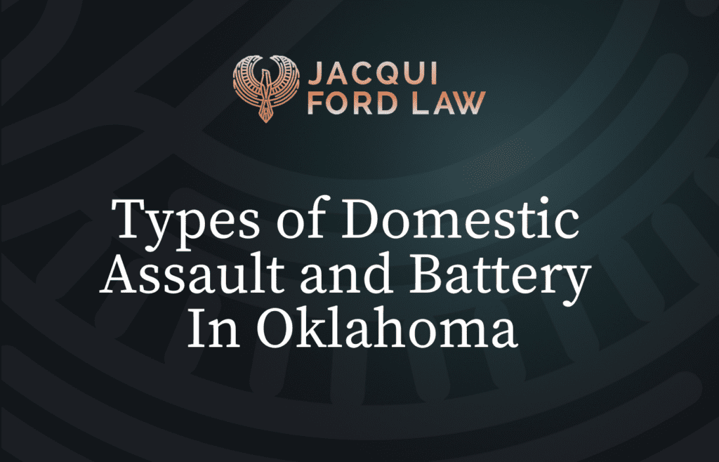 Types of Domestic Assault and Battery In Oklahoma - Jacqui Ford Law Oklahoma City Criminal Defense