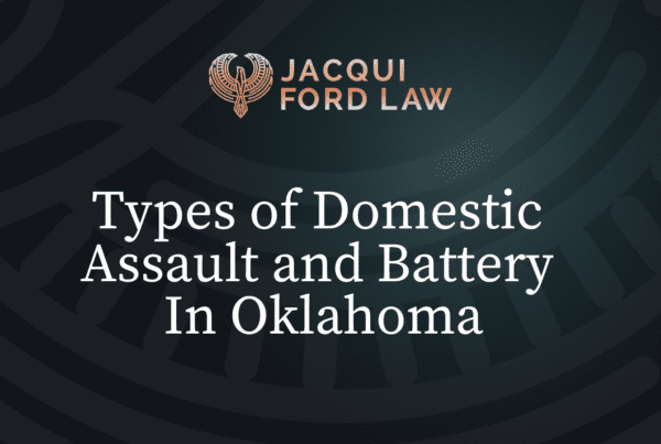 Types of Domestic Assault and Battery In Oklahoma - Jacqui Ford Law Oklahoma City Criminal Defense