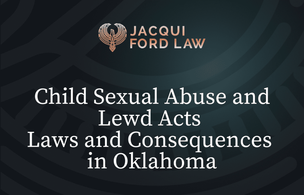 Child Sexual Abuse and Lewd Acts Laws in Oklahoma - Jacqui Ford Law Oklahoma City Criminal Defense
