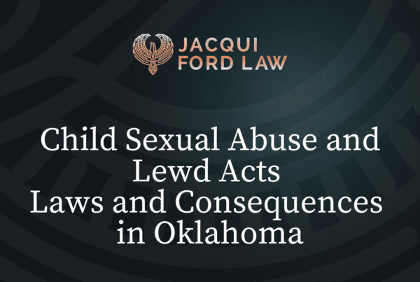 Child Sexual Abuse and Lewd Acts Laws in Oklahoma - Jacqui Ford Law Oklahoma City Criminal Defense