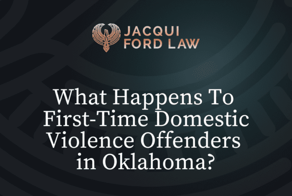 What Happens To First-Time Domestic Violence Offenders in Oklahoma - Jacqui Ford Law Oklahoma City Criminal Defense