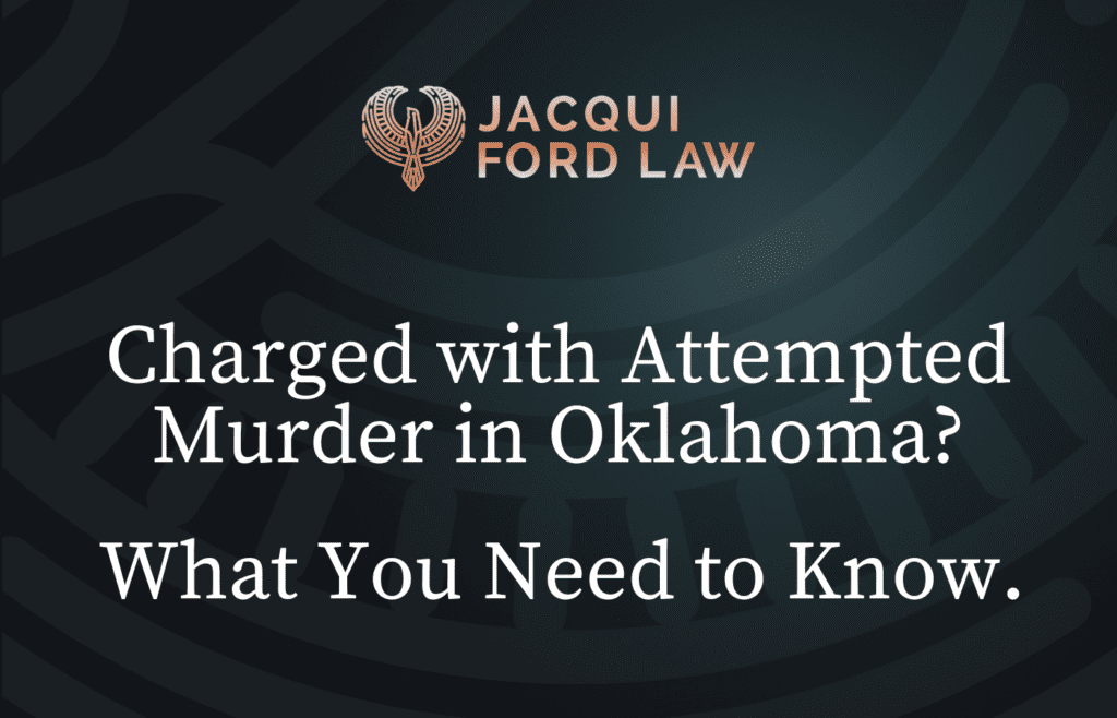 Charged with Attempted Murder in Oklahoma - Jacqui Ford Law Oklahoma City Criminal Defense