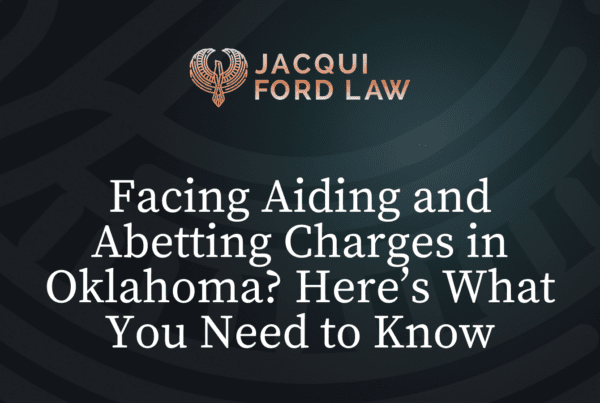 Facing Aiding and Abetting Charges in Oklahoma Here’s What You Need to Know - Jacqui Ford Law Oklahoma City Criminal Defense