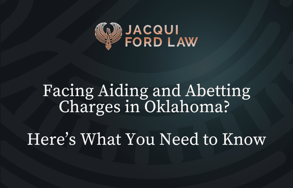Facing Aiding and Abetting Charges in Oklahoma - Jacqui Ford Law Oklahoma City Criminal Defense