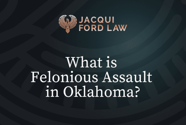 What is Felonious Assault in Oklahoma - Jacqui Ford Law Oklahoma City Criminal Defense