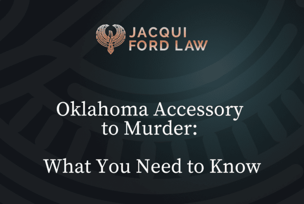 Oklahoma Accessory to Murder - Jacqui Ford Law Oklahoma City Criminal Defense