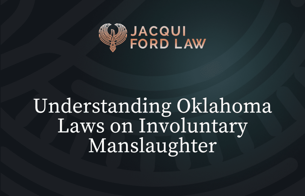 Oklahoma Laws on Involuntary Manslaughter - Jacqui Ford Law Oklahoma City Criminal Defense