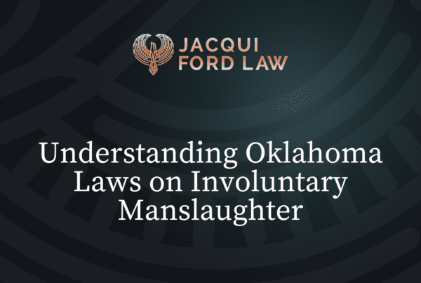 Oklahoma Laws on Involuntary Manslaughter - Jacqui Ford Law Oklahoma City Criminal Defense