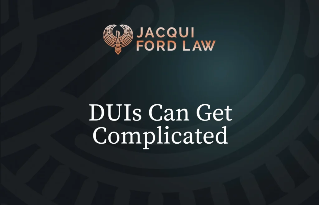 DUIs Can Get Complicated - Jacqui Ford Law