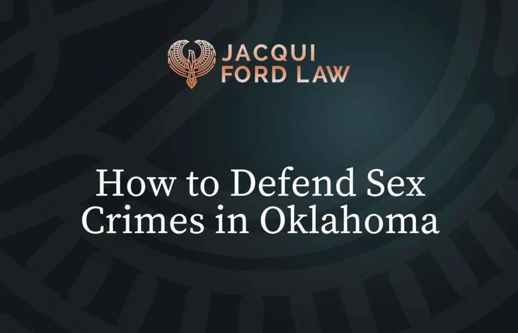 How to Defend Sex Crimes in Oklahoma - Jacqui Ford Law