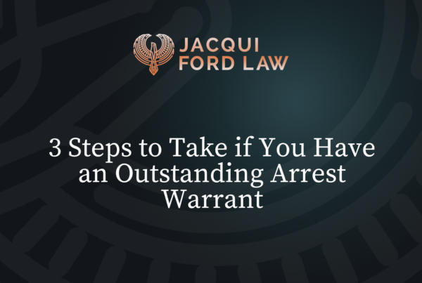 3 Steps to Take if You Have an Outstanding Arrest Warrant - Jacqui Ford Law