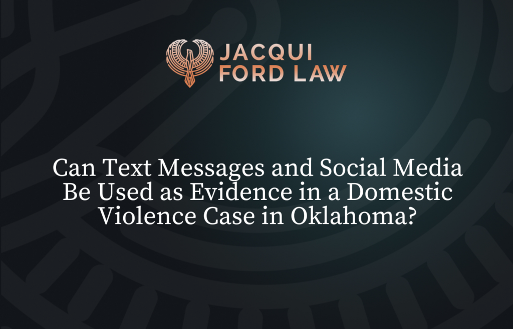Can Text Messages and Social Media Be Used as Evidence in a Domestic Violence Case in Oklahoma?