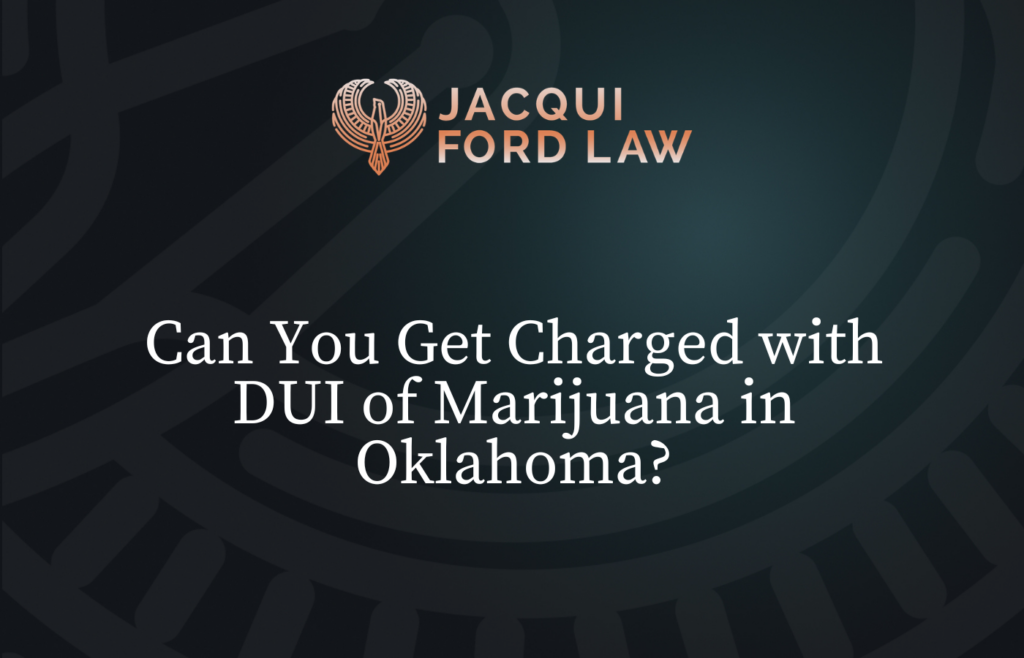 Can You Get Charged with DUI of Marijuana in Oklahoma? - Jacqui Ford Law