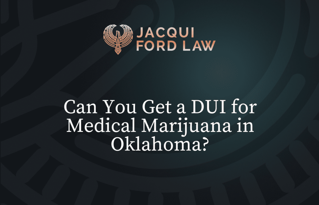 Can You Get a DUI for Medical Marijuana in Oklahoma? - Jacqui Ford Law