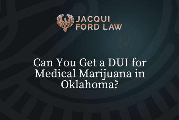 Can You Get a DUI for Medical Marijuana in Oklahoma? - Jacqui Ford Law