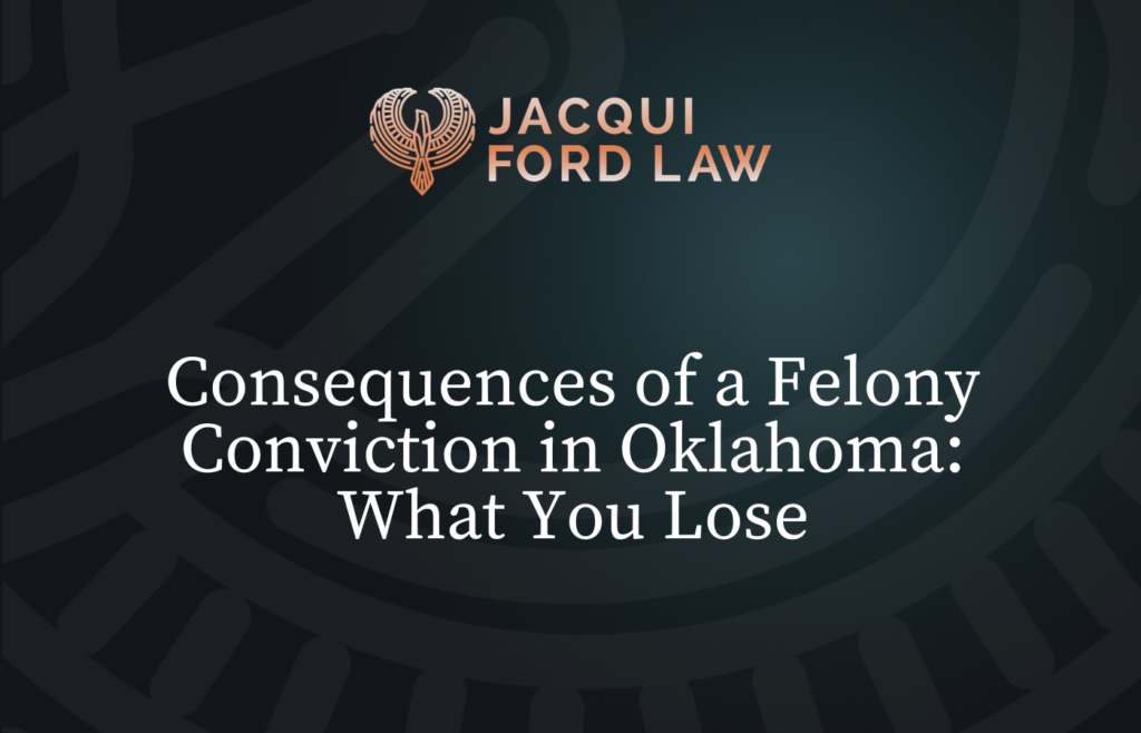 Consequences of a Felony Conviction in Oklahoma What You Lose
