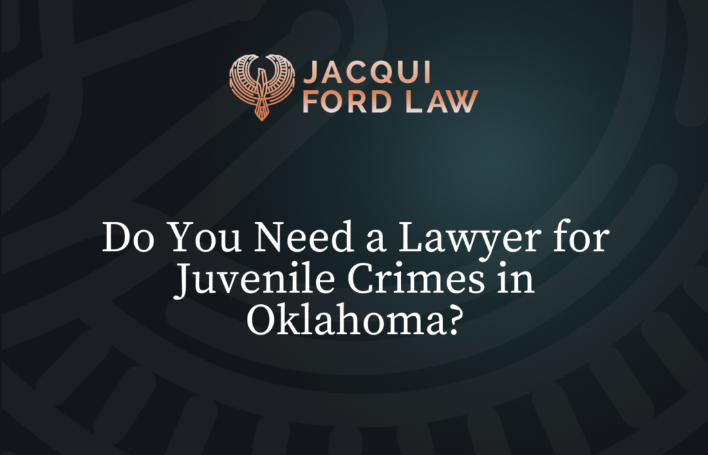 Do You Need a Lawyer for Juvenile Crimes in Oklahoma