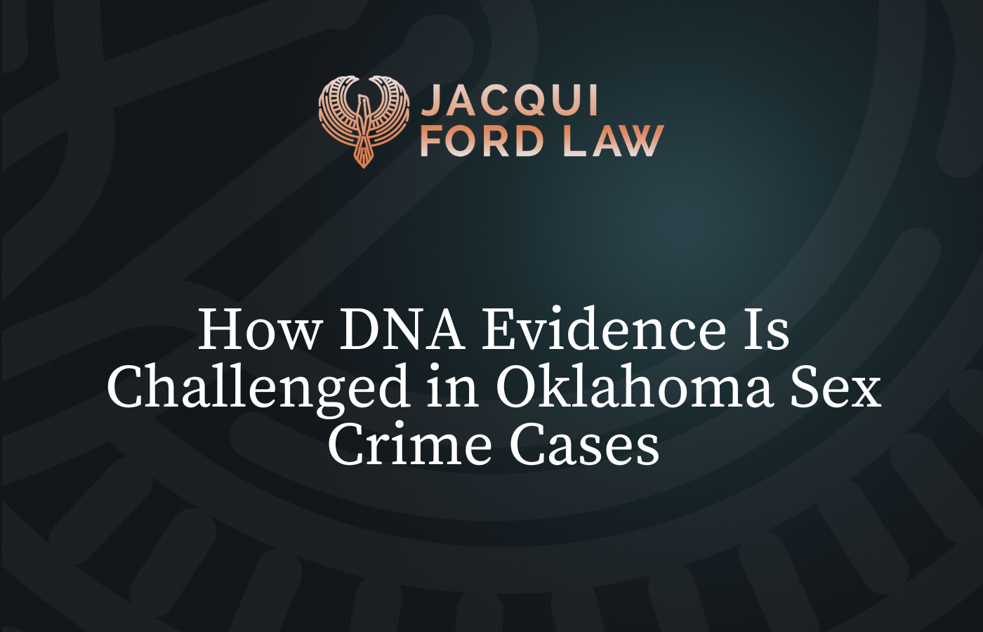 How DNA Evidence Is Challenged in Oklahoma Sex Crime Cases