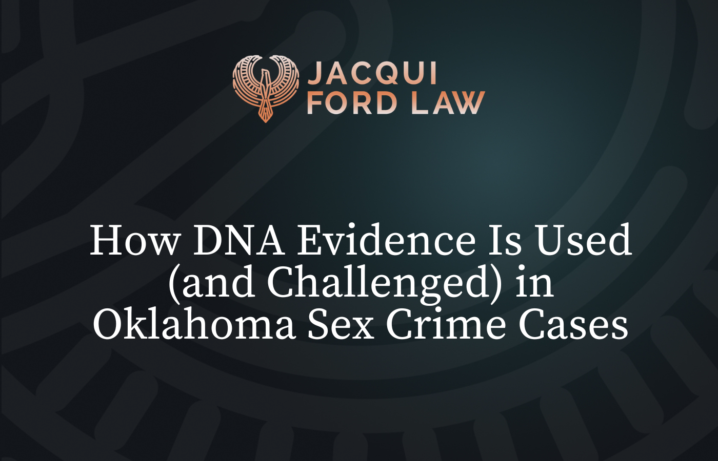 How DNA Evidence Is Used (and Challenged) in Oklahoma Sex Crime Cases