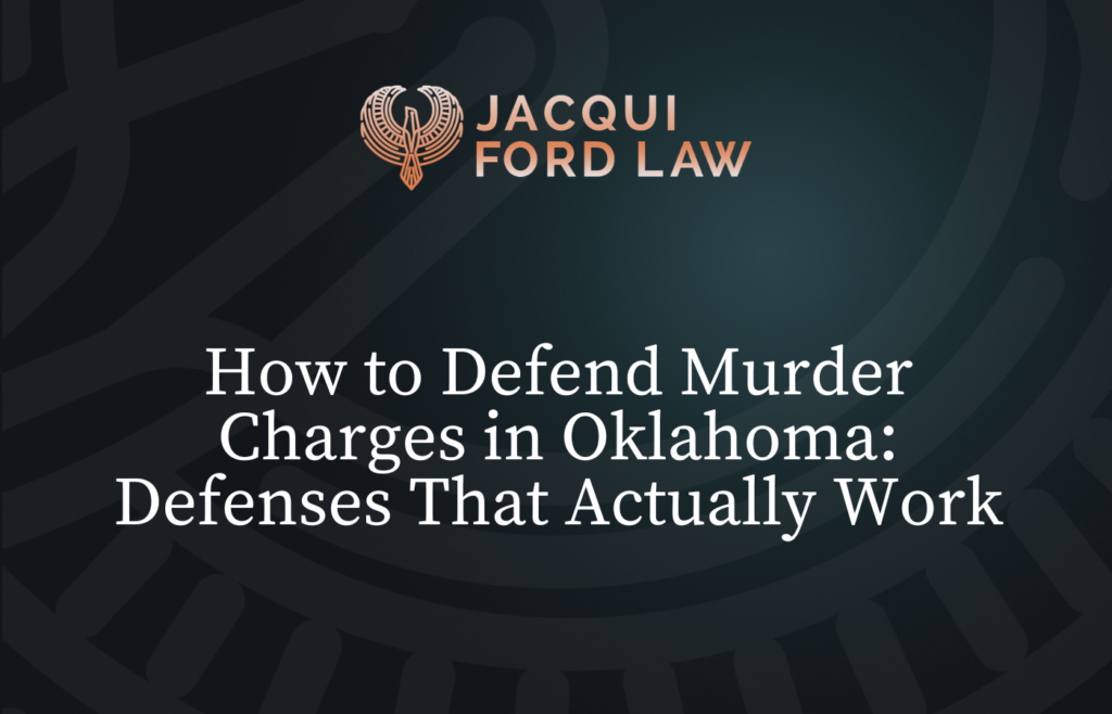 How to Defend Murder Charges in Oklahoma Defenses That Actually Work