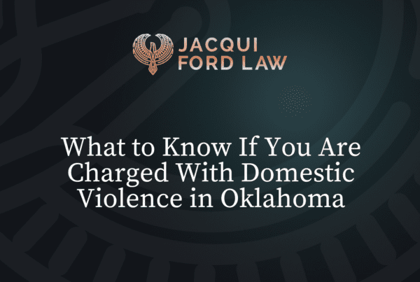What to know if you are charged with domestic violence in Oklahoma - Jacqui Ford Law